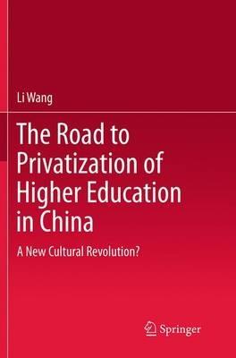 The Road to Privatization of Higher Education in China: A New Cultural Revolution? - Li Wang - cover