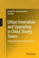 Urban Innovation and Upgrading in China Shanty Towns: Changing the Rules of Development - Pengfei Ni,Banji Oyeyinka,Fei Chen - cover