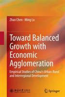 Toward Balanced Growth with Economic Agglomeration: Empirical Studies of China's Urban-Rural and Interregional Development - Zhao Chen,Ming Lu - cover