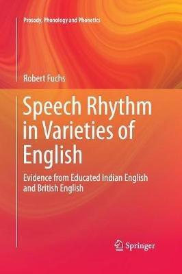 Speech Rhythm in Varieties of English: Evidence from Educated Indian English and British English - Robert Fuchs - cover