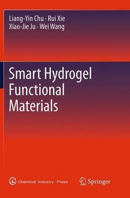 Smart Hydrogel Functional Materials - Liang-Yin Chu,Rui Xie,Xiao-Jie Ju - cover