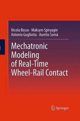 Mechatronic Modeling of Real-Time Wheel-Rail Contact - Nicola Bosso,Maksym Spiryagin,Antonio Gugliotta - cover