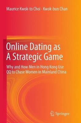 Online Dating as A Strategic Game: Why and How Men in Hong Kong Use QQ to Chase Women in Mainland China - Maurice Kwok-to Choi,Kwok-bun Chan - cover