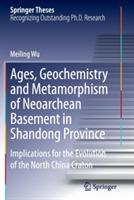 Ages, Geochemistry and Metamorphism of Neoarchean Basement in Shandong Province: Implications for the Evolution of the North China Craton - Meiling Wu - cover