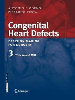 Congenital Heart Defects. Decision Making for Surgery: Volume 3: CT-Scan and MRI - Antonio F. Corno,Pierluigi Festa - cover
