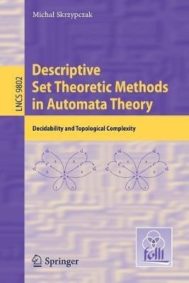 Descriptive Set Theoretic Methods in Automata Theory: Decidability and Topological Complexity - Michal Skrzypczak - cover