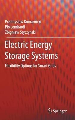 Electric Energy Storage Systems: Flexibility Options for Smart Grids - Przemyslaw Komarnicki,Pio Lombardi,Zbigniew Styczynski - cover