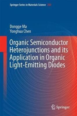 Organic Semiconductor Heterojunctions and Its Application in Organic Light-Emitting Diodes - Dongge Ma,Yonghua Chen - cover