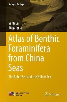 Atlas of Benthic Foraminifera from China Seas: The Bohai Sea and the Yellow Sea - Yanli Lei,Tiegang Li - cover