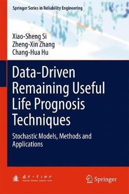 Data-Driven Remaining Useful Life Prognosis Techniques: Stochastic Models, Methods and Applications - Xiao-Sheng Si,Zheng-Xin Zhang,Chang-Hua Hu - cover