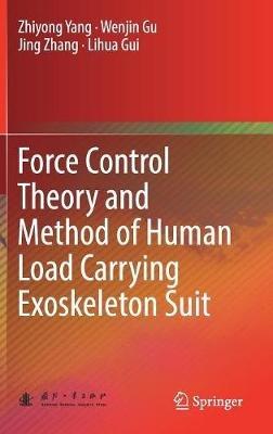Force Control Theory and Method of Human Load Carrying Exoskeleton Suit - Zhiyong Yang,Wenjin Gu,Jing Zhang - cover