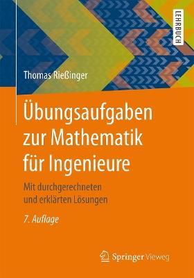 Übungsaufgaben zur Mathematik für Ingenieure: Mit durchgerechneten und erklärten Lösungen - Thomas Rießinger - cover