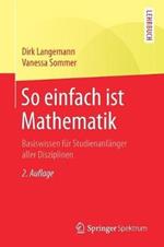 So einfach ist Mathematik: Basiswissen für Studienanfänger aller Disziplinen