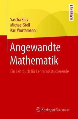 Angewandte Mathematik: Ein Lehrbuch für Lehramtsstudierende - Sascha Kurz,Michael Stoll,Karl Worthmann - cover