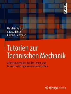 Tutorien zur Technischen Mechanik: Arbeitsmaterialien für das Lehren und Lernen  in den Ingenieurwissenschaften - Christian Kautz,Andrea Brose,Norbert Hoffmann - cover