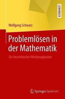 Problemlösen in der Mathematik: Ein heuristischer Werkzeugkasten - Wolfgang Schwarz - cover