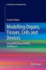 Modelling Organs, Tissues, Cells and Devices: Using MATLAB and COMSOL Multiphysics