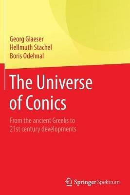 The Universe of Conics: From the ancient Greeks to 21st century developments - Georg Glaeser,Hellmuth Stachel,Boris Odehnal - cover