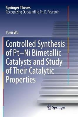 Controlled Synthesis of Pt-Ni Bimetallic Catalysts and Study of Their Catalytic Properties - Yuen Wu - cover