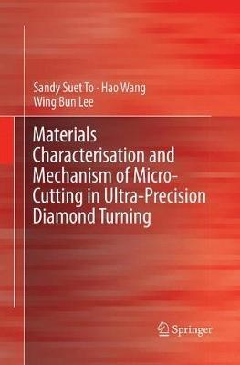 Materials Characterisation and Mechanism of Micro-Cutting in Ultra-Precision Diamond Turning - Sandy Suet To,Hao Wang,Wing Bing Lee - cover