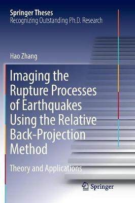 Imaging the Rupture Processes of Earthquakes Using the Relative Back-Projection Method: Theory and Applications - Hao Zhang - cover