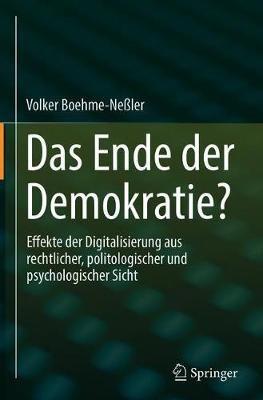 Das Ende der Demokratie?: Effekte der Digitalisierung aus rechtlicher, politologischer und  psychologischer Sicht - Volker Boehme-Neßler - cover