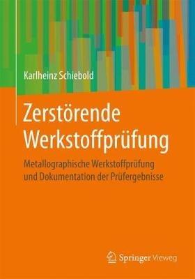 Zerstörende Werkstoffprüfung: Metallographische Werkstoffprüfung und Dokumentation der Prüfergebnisse - Karlheinz Schiebold - cover