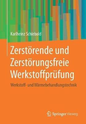 Zerstörende und Zerstörungsfreie Werkstoffprüfung: Werkstoff- und Wärmebehandlungstechnik - Karlheinz Schiebold - cover