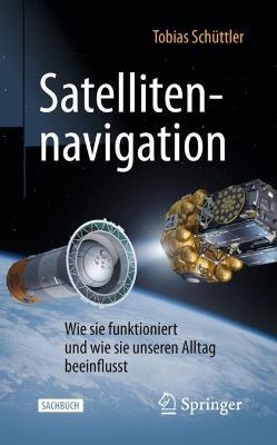 Satellitennavigation: Wie sie funktioniert und wie sie unseren Alltag beeinflusst - Tobias Schüttler - cover