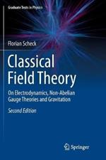 Classical Field Theory: On Electrodynamics, Non-Abelian Gauge Theories and Gravitation