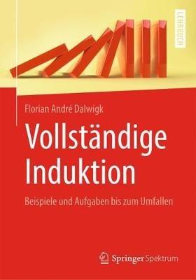 Vollständige Induktion: Beispiele und Aufgaben bis zum Umfallen - Florian André Dalwigk - cover