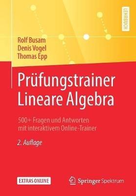 Prüfungstrainer Lineare Algebra: 500+ Fragen und Antworten mit interaktivem Online-Trainer - Rolf Busam,Denis Vogel,Thomas Epp - cover