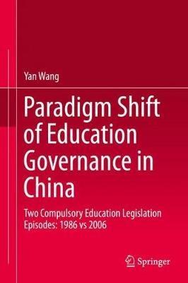Paradigm Shift of Education Governance in China: Two Compulsory Education Legislation Episodes: 1986 vs 2006 - Yan Wang - cover