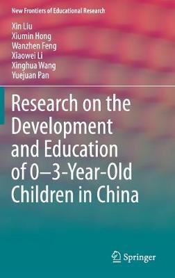 Research on the Development and Education of 0-3-Year-Old Children in China - Xin Liu,Xiumin Hong,Wanzhen Feng - cover