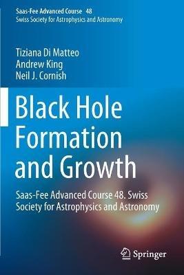 Black Hole Formation and Growth: Saas-Fee Advanced Course 48. Swiss Society for Astrophysics and Astronomy - Tiziana Di Matteo,Andrew King,Neil J. Cornish - cover
