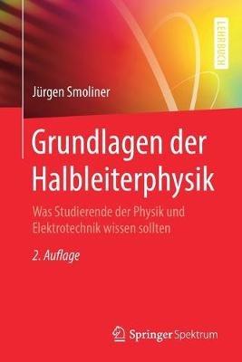 Grundlagen der Halbleiterphysik: Was Studierende der Physik und Elektrotechnik wissen sollten - Jürgen Smoliner - cover