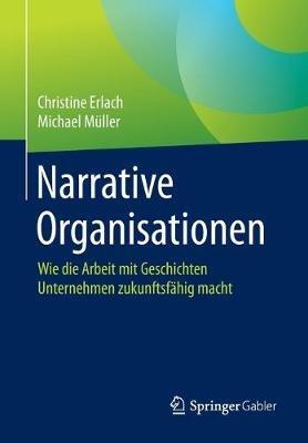 Narrative Organisationen: Wie die Arbeit mit Geschichten Unternehmen zukunftsfähig macht - Christine Erlach,Michael Müller - cover