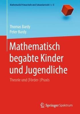 Mathematisch begabte Kinder und Jugendliche: Theorie und (Förder-)Praxis - Thomas Bardy,Peter Bardy - cover