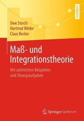 Maß- und Integrationstheorie: Mit zahlreichen Beispielen und Übungsaufgaben - Uwe Storch,Hartmut Wiebe,Claas Becker - cover
