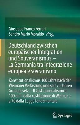 Deutschland zwischen europäischer Integration und Souveränismus – La Germania tra integrazione europea e sovranismo: Konstitutionalismus 100 Jahre nach der Weimarer Verfassung und seit 70 Jahren Grundgesetz – Il Costituzionalismo a 100 anni dalla costituzione di Weimar e a 70 dalla Legge fondamentale - cover