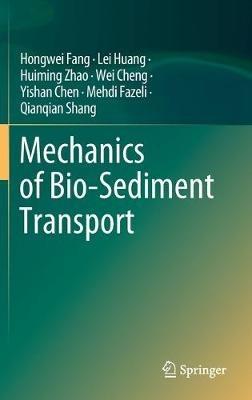 Mechanics of Bio-Sediment Transport - Hongwei Fang,Lei Huang,Huiming Zhao - cover