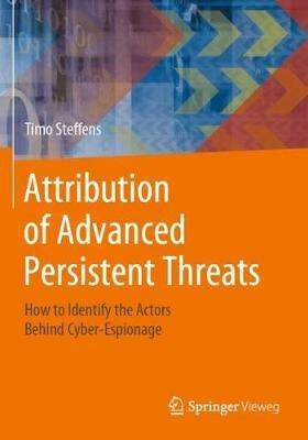 Attribution of Advanced Persistent Threats: How to Identify the Actors Behind Cyber-Espionage - Timo Steffens - cover