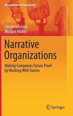 Narrative Organizations: Making Companies Future Proof by Working With Stories - Christine Erlach,Michael Müller - cover