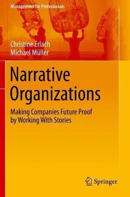 Narrative Organizations: Making Companies Future Proof by Working With Stories - Christine Erlach,Michael Müller - cover