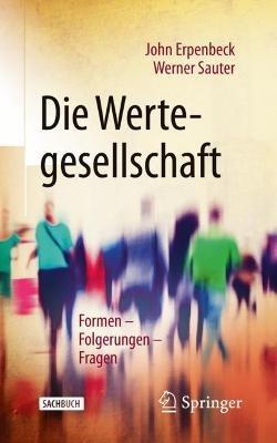 Die Wertegesellschaft: Formen –  Folgerungen – Fragen - John Erpenbeck,Werner Sauter - cover