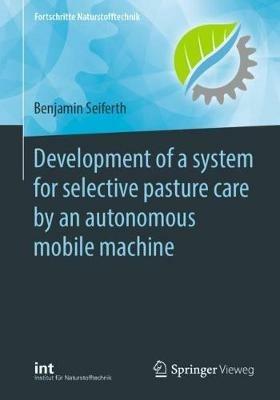 Development of a system for selective pasture care by an autonomous mobile machine - Benjamin Seiferth - cover