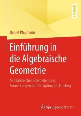 Einführung in die Algebraische Geometrie: Mit zahlreichen Beispielen und Anmerkungen für den optimalen Einstieg - Daniel Plaumann - cover