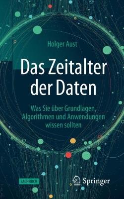 Das Zeitalter der Daten: Was Sie über Grundlagen, Algorithmen und Anwendungen wissen sollten - Holger Aust - cover
