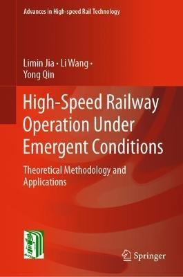 High-Speed Railway Operation Under Emergent Conditions: Theoretical Methodology and Applications - Limin Jia,Li Wang,Yong Qin - cover