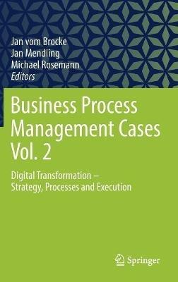Business Process Management Cases Vol. 2: Digital Transformation - Strategy, Processes and Execution - cover